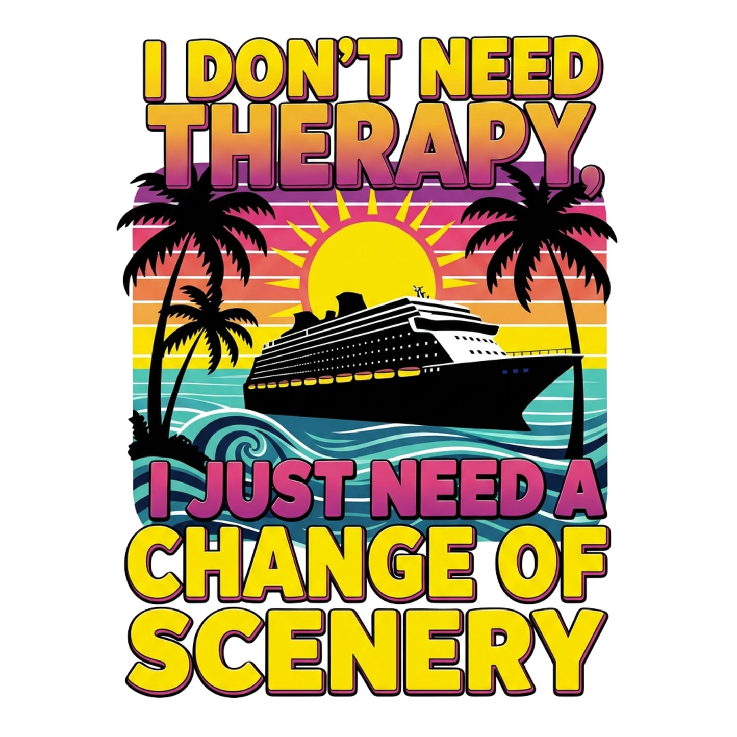 "I Don't Need Therapy, I Just Need A Change Of Scenery" Cruise Unisex T-Shirt