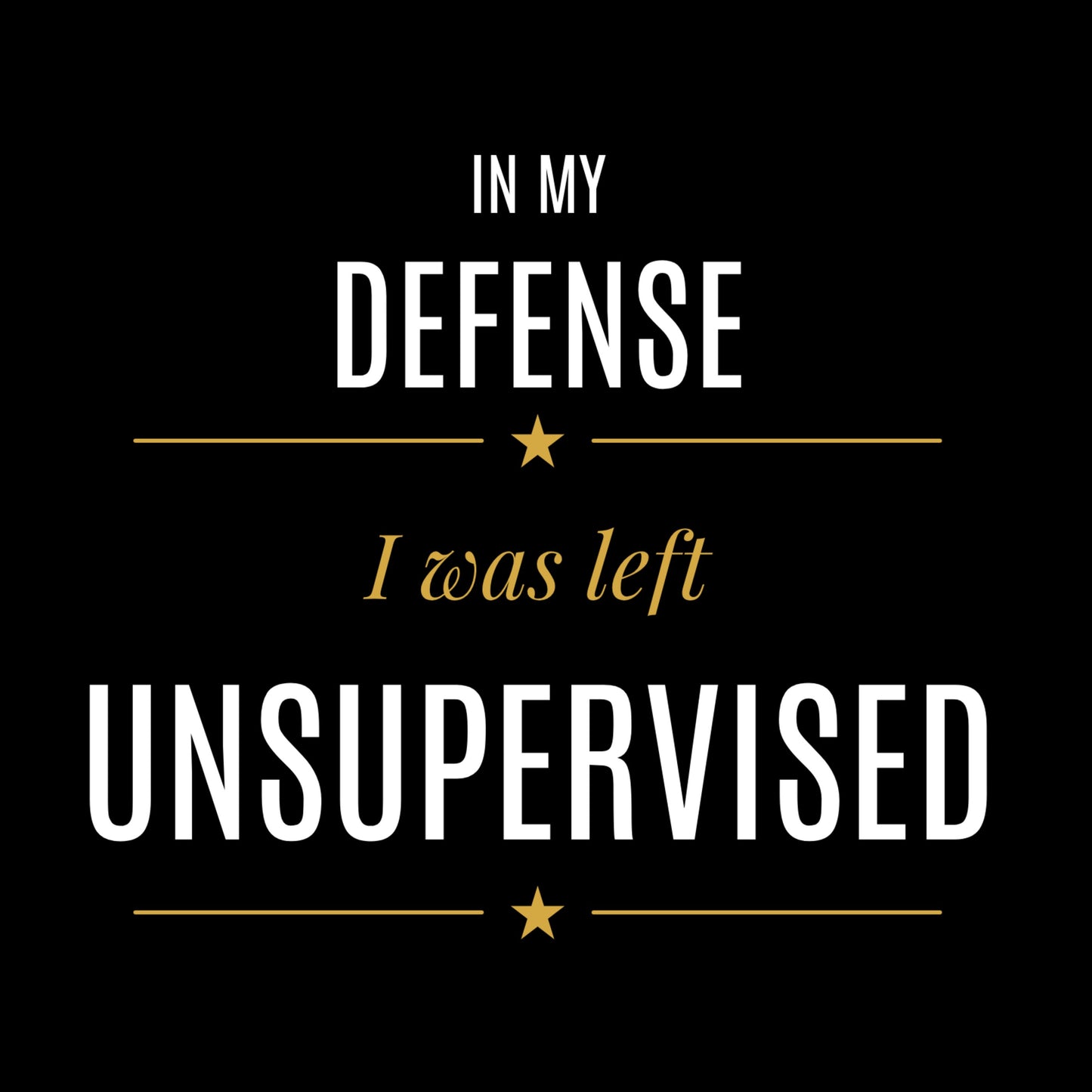 "In My Defense, I Was Left Unsupervised" Humorous Unisex T-Shirt