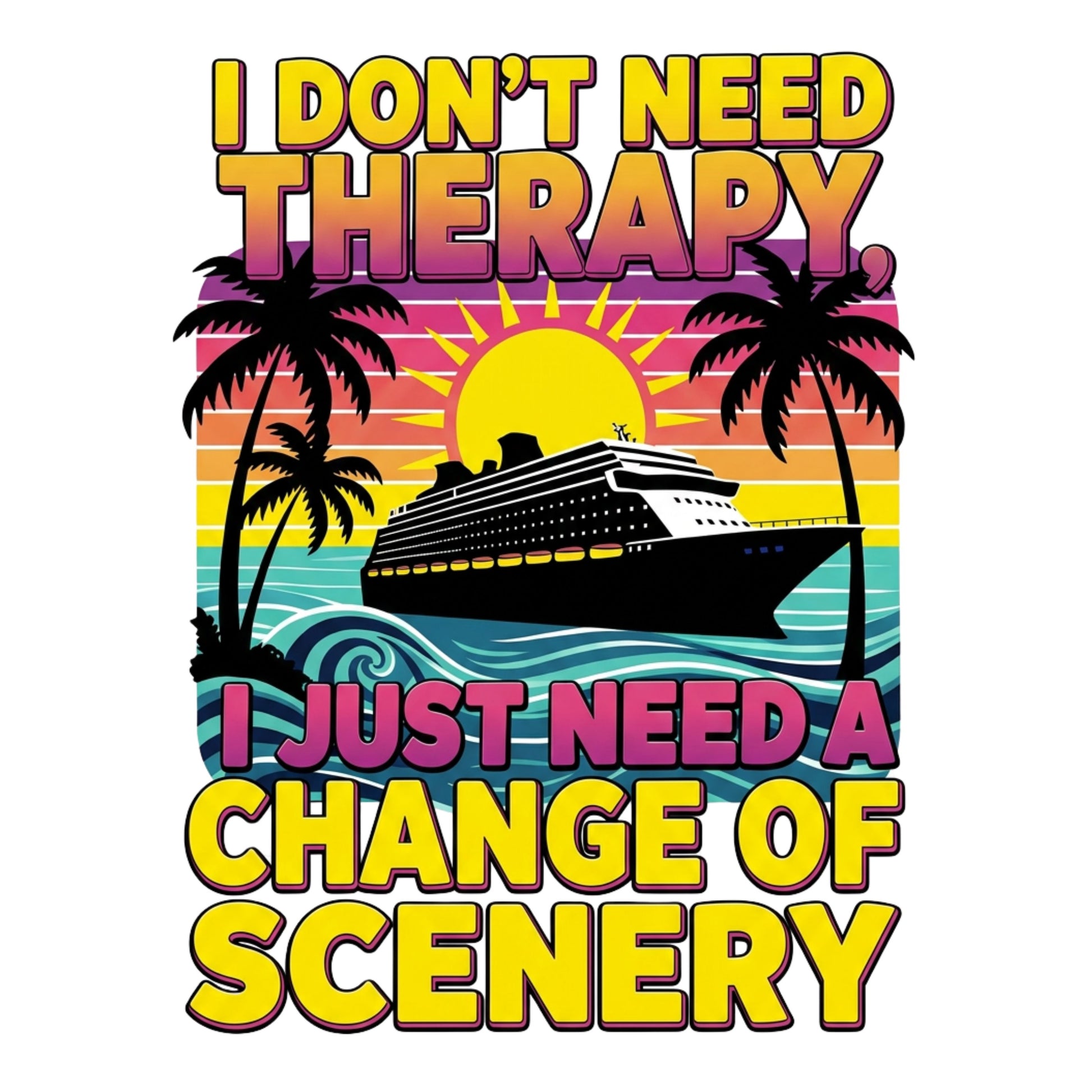 "I Don't Need Therapy, I Just Need A Change Of Scenery" Cruise Unisex T-Shirt