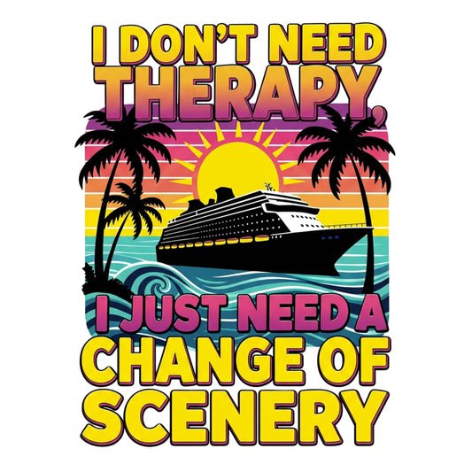 "I Don't Need Therapy, I Just Need A Change Of Scenery" Cruise Unisex T-Shirt