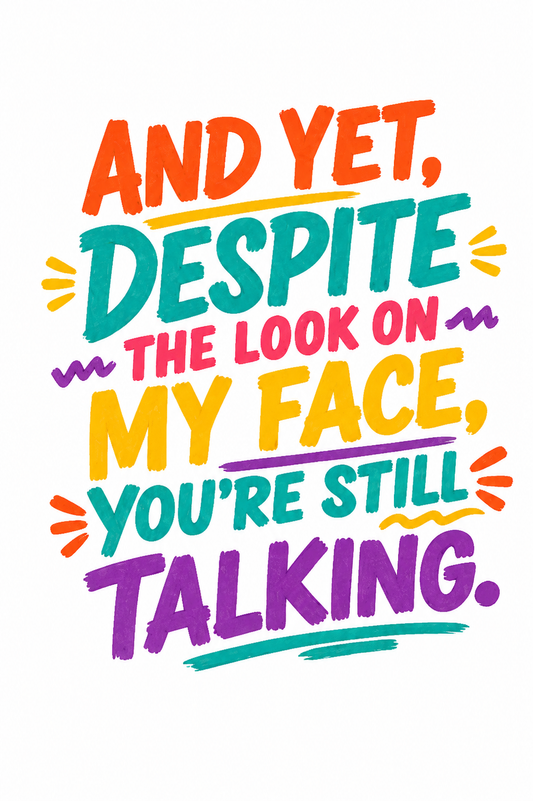 "And Yet, Despite the Look on My Face, You're Still Talking" Unisex T-Shirt
