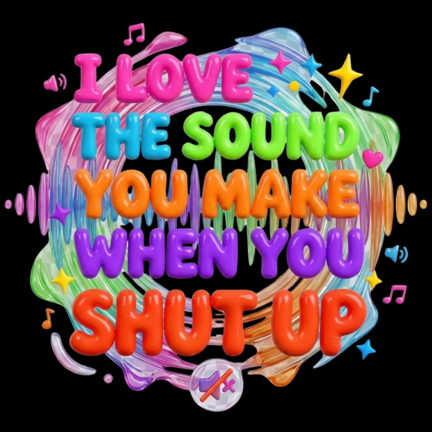 "I Love the Sound You Make When You Shut Up" 3D Graphic T-Shirt