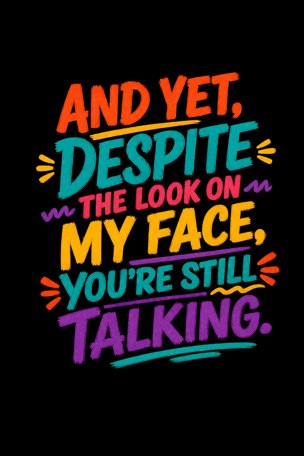 "And Yet, Despite the Look on My Face, You're Still Talking" Unisex T-Shirt