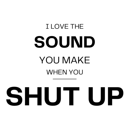 "I Love the Sound You Make When You Shut Up" Graphic T-Shirt